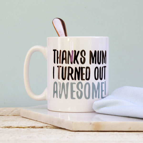 Thanks Mum I Turned Out Awesome Mug