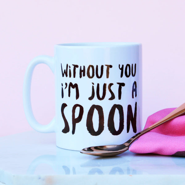Without You I'm Just A Spoon Mug